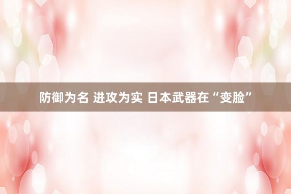防御为名 进攻为实 日本武器在“变脸”