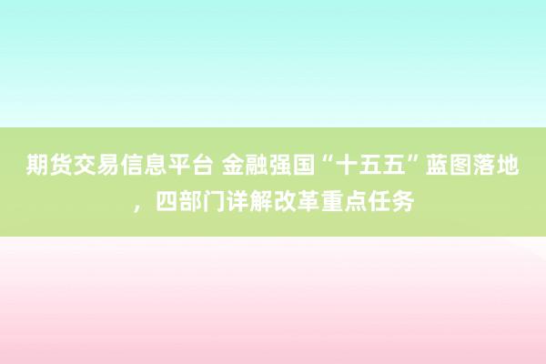 期货交易信息平台 金融强国“十五五”蓝图落地，四部门详解改革重点任务
