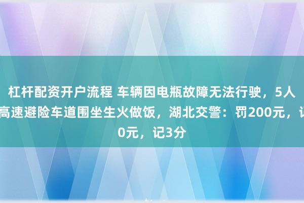 杠杆配资开户流程 车辆因电瓶故障无法行驶,5人竟在高速避险车道围坐生火做饭,湖北交警:罚200元,记3分