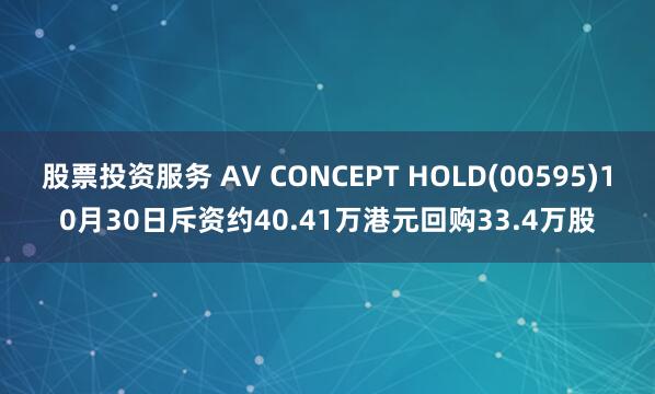 股票投资服务 AV CONCEPT HOLD(00595)10月30日斥资约40.41万港元回购33.4万股